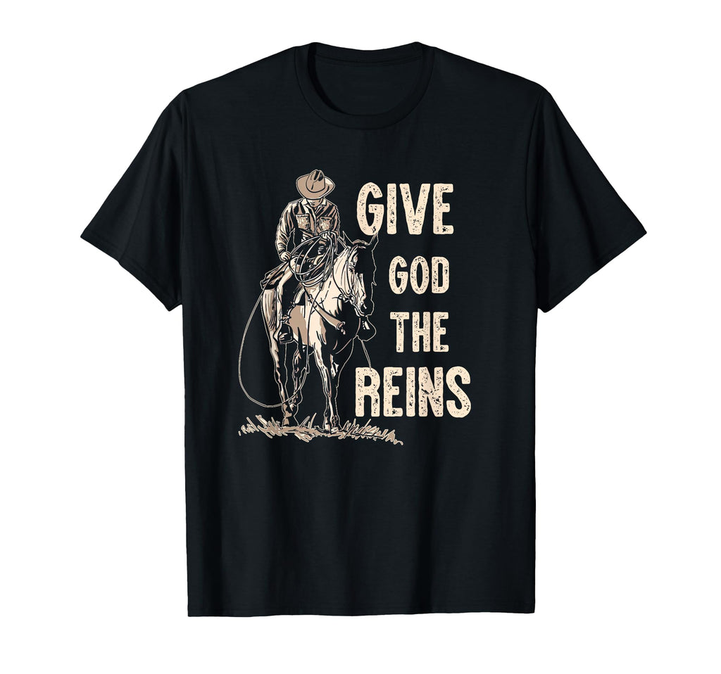 Give God Reins Cowboy Horse Riding T-Shirt - Fun Novelty Design Unisex - T-Shirt, Sweatshirt, Hoodie