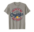 There Is No Crying Softball Funny Game Day T-Shirt - Trendy Graphic Unisex - T-Shirt, Sweatshirt, Hoodie
