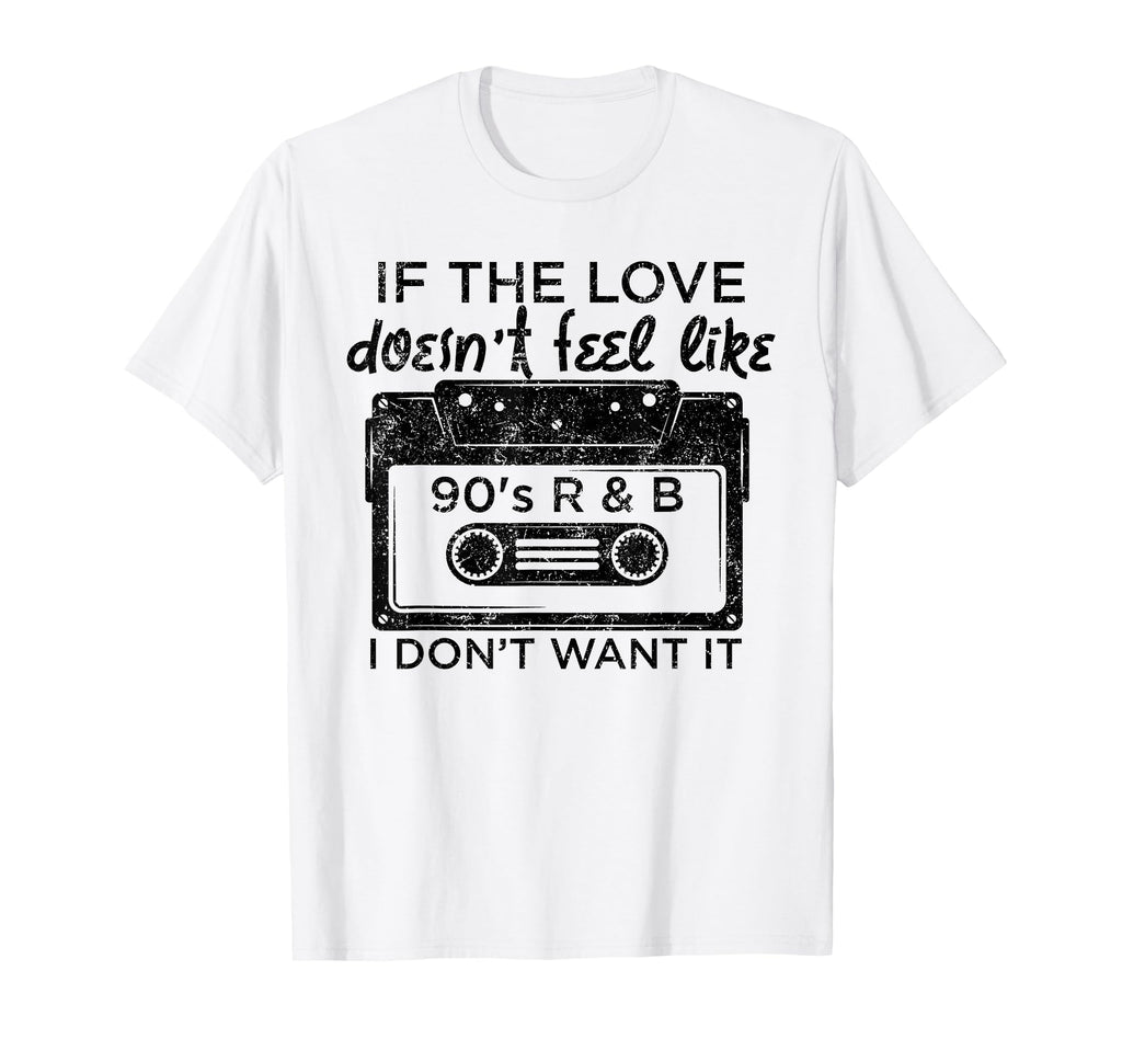 If Love Doesnt Feel Like 90S R And B I T-Shirt - Unique Graphic for Adults - T-Shirt, Sweatshirt, Hoodie