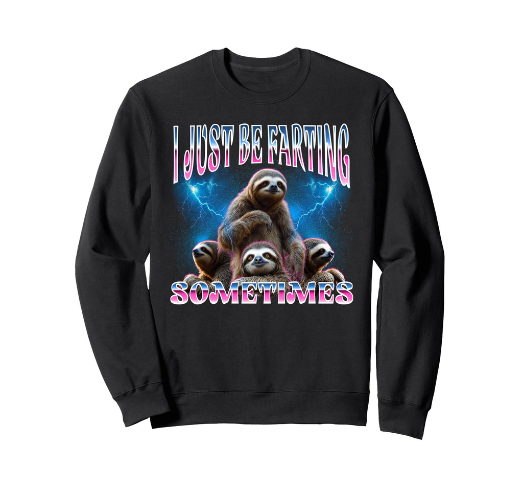 Funny Sloth I Just Be Farting Sweatshirt - Fun Novelty Design Men Women - T-Shirt, Sweatshirt, Hoodie