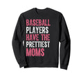 Baseball Players Have Prettiest Sweatshirt - Fun Novelty Design Unisex - T-Shirt, Sweatshirt, Hoodie