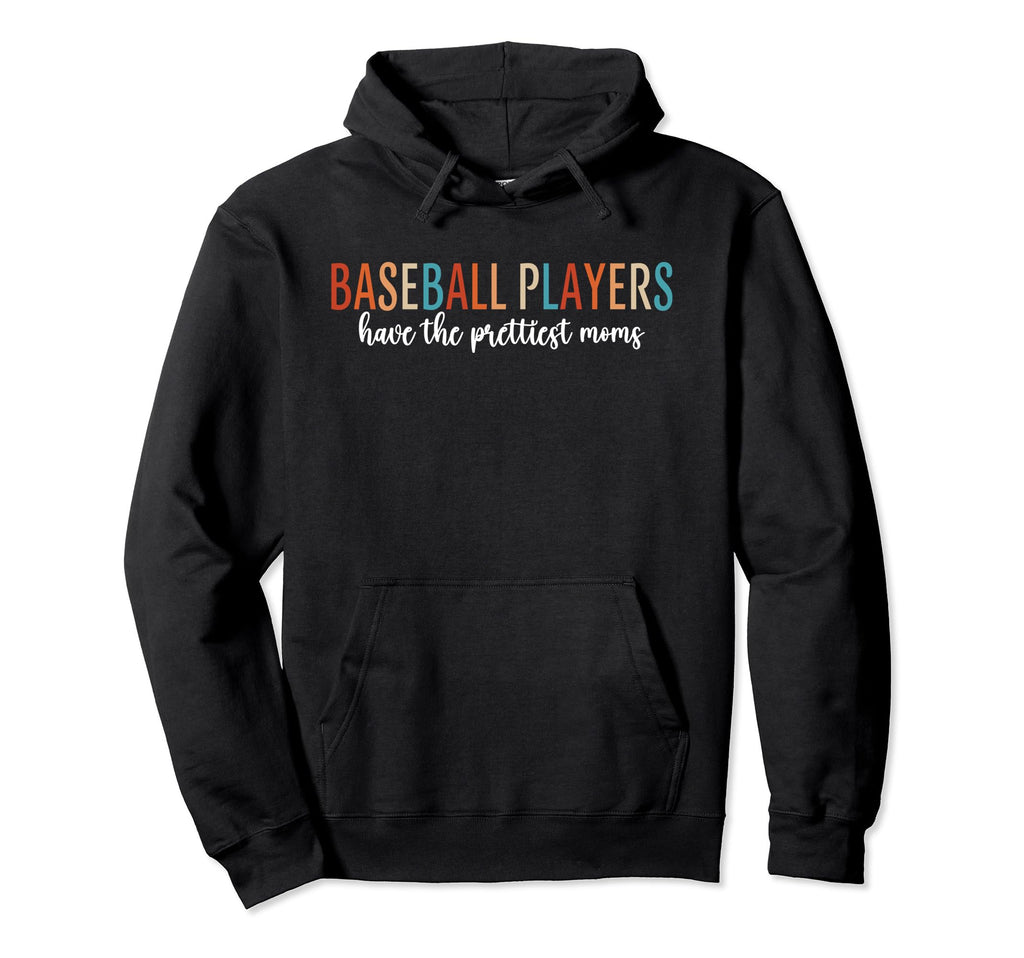 Baseball Players Have Prettiest Moms Hoodie - Custom Art Print Men Women - T-Shirt, Sweatshirt, Hoodie