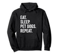 Eat Sleep Pet Dogs Repeat Funny Dog Hoodie - Fun Novelty Design Men Women - T-Shirt, Sweatshirt, Hoodie