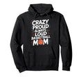 Crazy Proud Always Loud Basketball Mom Hoodie - Minimalist Print Unisex - T-Shirt, Sweatshirt, Hoodie