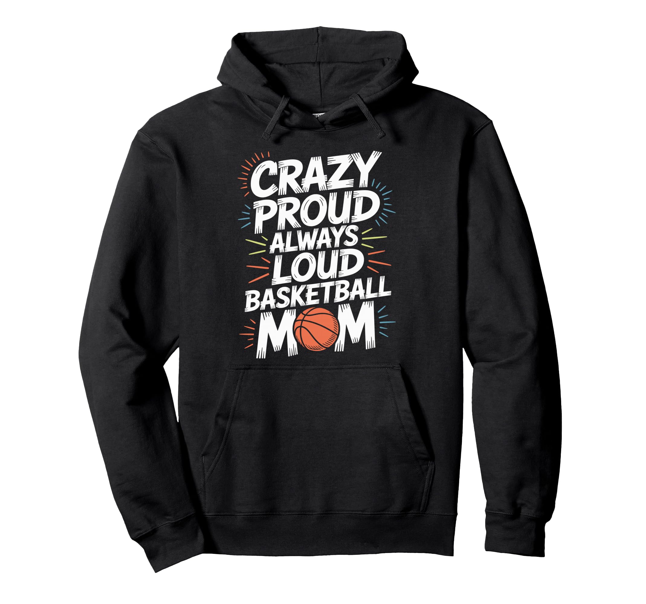 Crazy Proud Always Loud Basketball Mom Hoodie - Minimalist Print Unisex - T-Shirt, Sweatshirt, Hoodie