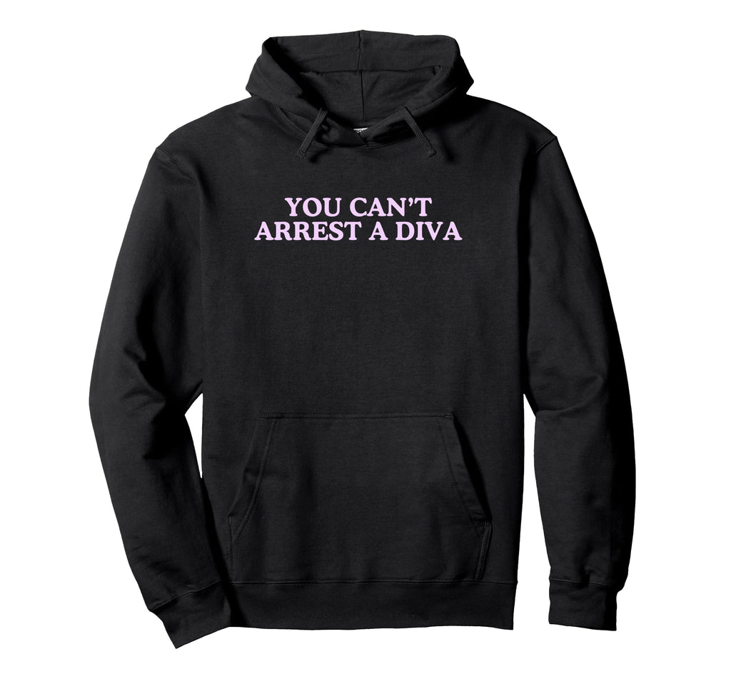 You Cant Arrest Diva Funny Iconic Hoodie - Casual Everyday Wear Unisex - T-Shirt, Sweatshirt, Hoodie