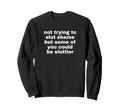 Not Trying To Slut Shame Could Be Sweatshirt - Unique Graphic Unisex - T-Shirt, Sweatshirt, Hoodie
