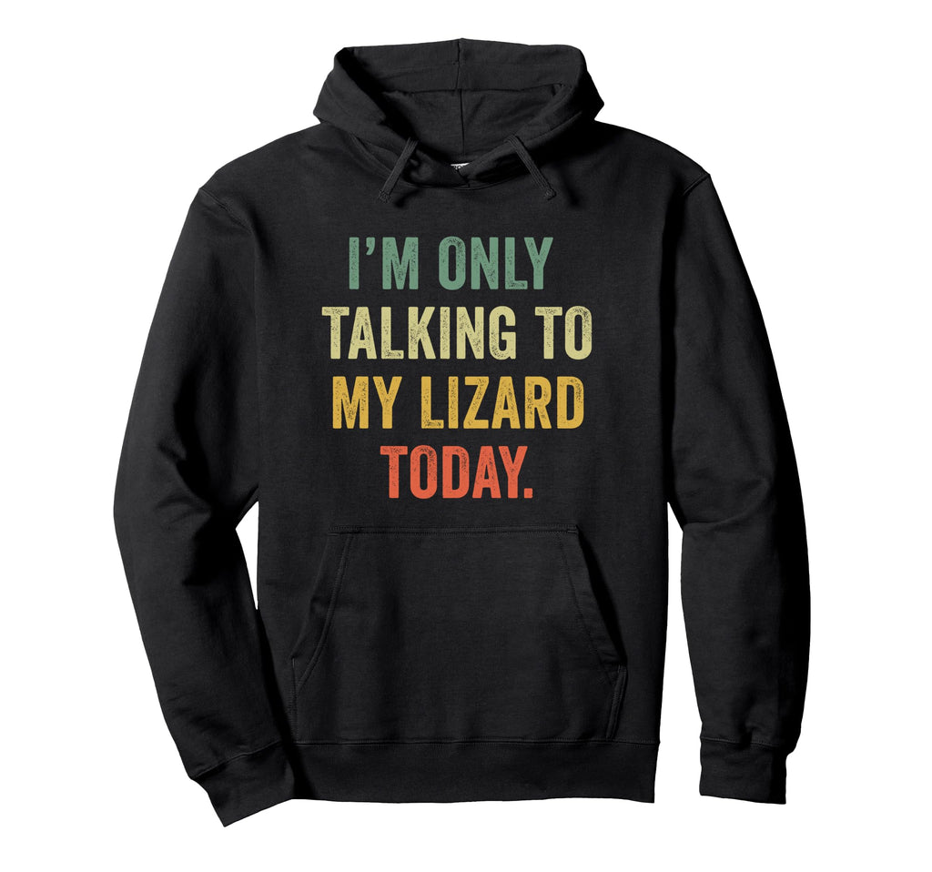 Funny Im Only Talking To My Lizard Hoodie - Casual Everyday Wear Unisex - T-Shirt, Sweatshirt, Hoodie