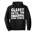 Classy Until Baseball Game Day Baseball Hoodie - Streetwear Style Men Women - T-Shirt, Sweatshirt, Hoodie