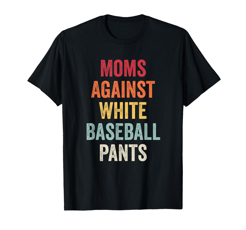 Moms Against White Baseball Pants T-Shirt - Minimalist Print Unisex - T-Shirt, Sweatshirt, Hoodie