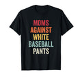 Moms Against White Baseball Pants T-Shirt - Minimalist Print Unisex - T-Shirt, Sweatshirt, Hoodie