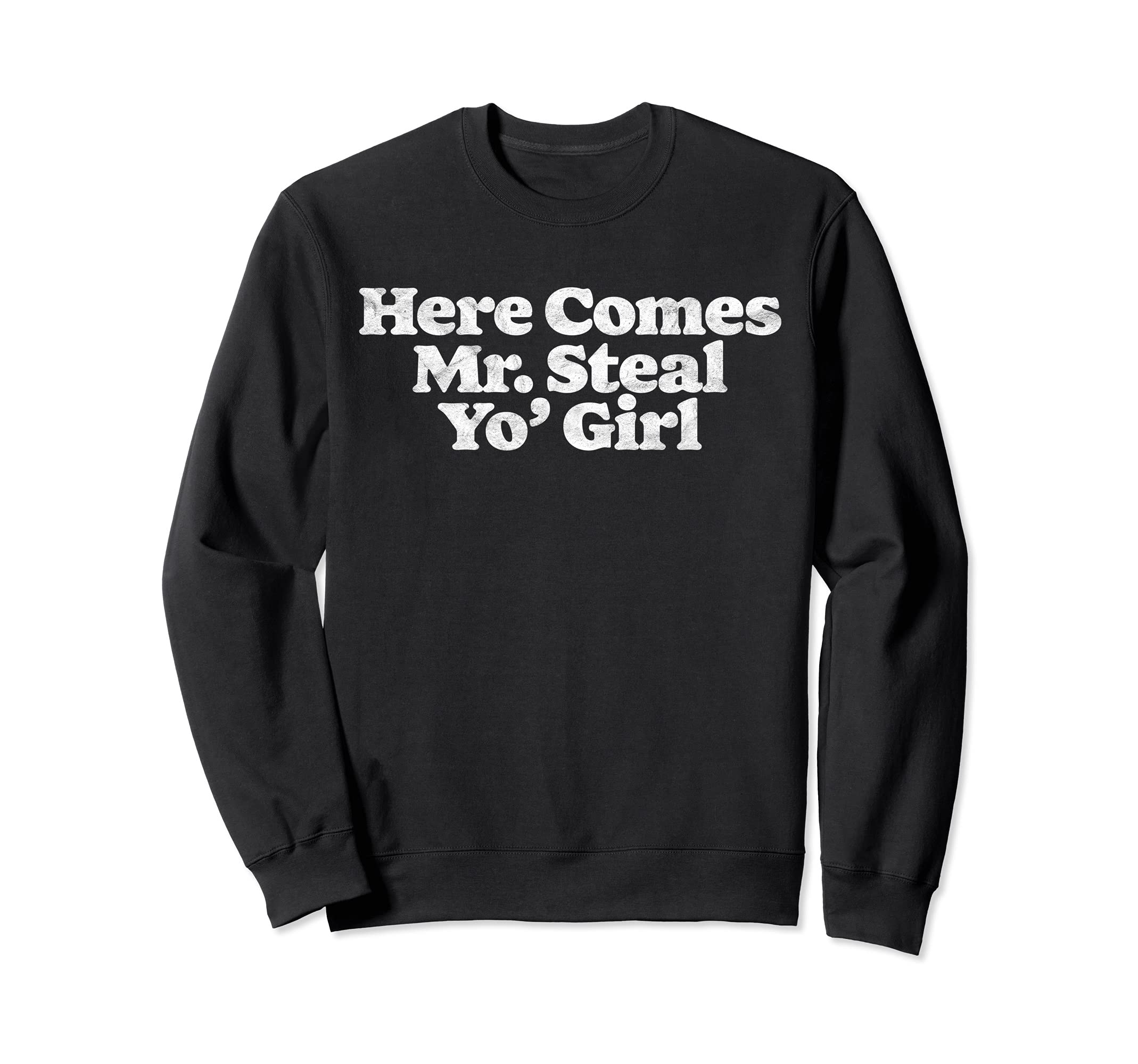 Here Comes Mr Steal Yo Funny Sweatshirt - Fun Novelty Design for Adults - T-Shirt, Sweatshirt, Hoodie