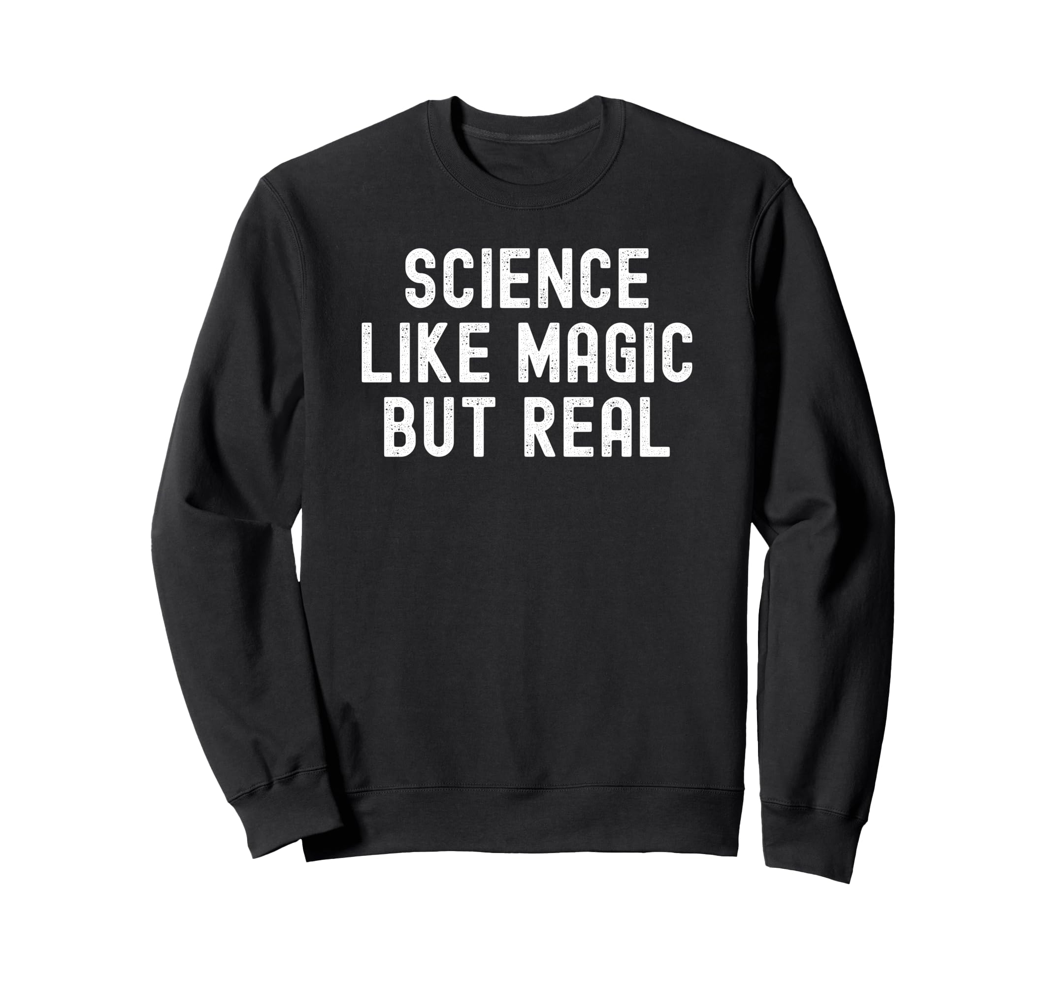 Science Like Magic But Real Distressed Sweatshirt - Novelty Apparel Unisex - T-Shirt, Sweatshirt, Hoodie