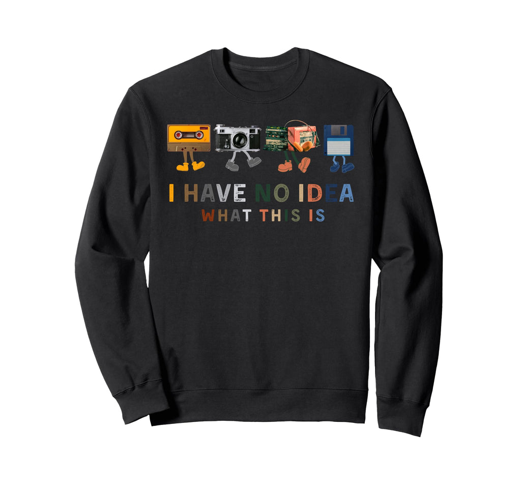 I Have No What This Is Funny Sweatshirt - Graphic Print for Adults - T-Shirt, Sweatshirt, Hoodie