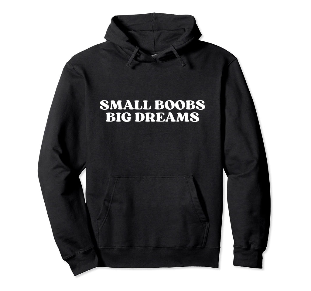 Small Boobs Big Dreams Funny Sarcastic Hoodie - Unique Graphic Men Women - T-Shirt, Sweatshirt, Hoodie