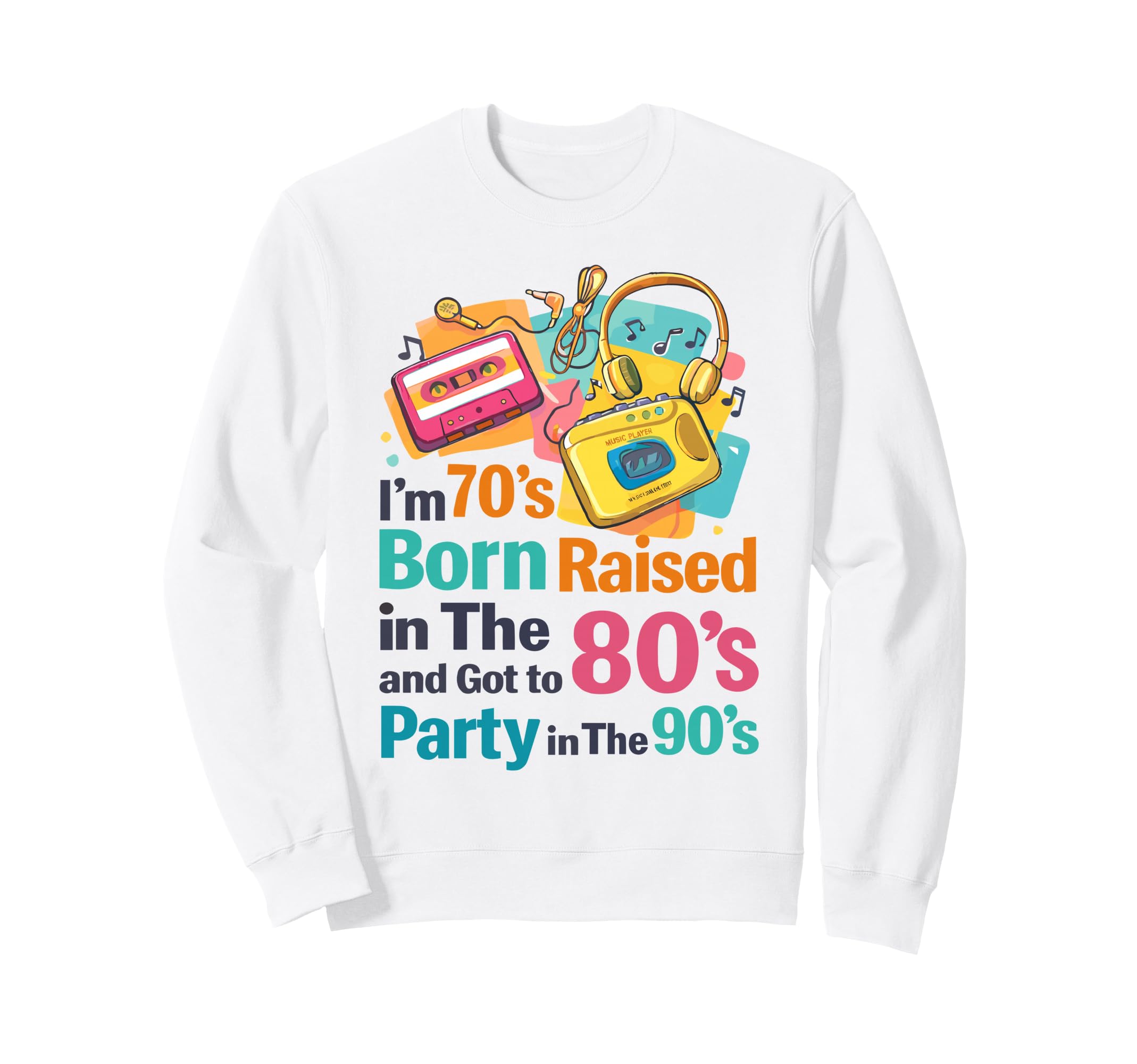 Im 70S Born Raised 80S And Got To Sweatshirt - Minimalist Print for Adults - T-Shirt, Sweatshirt, Hoodie