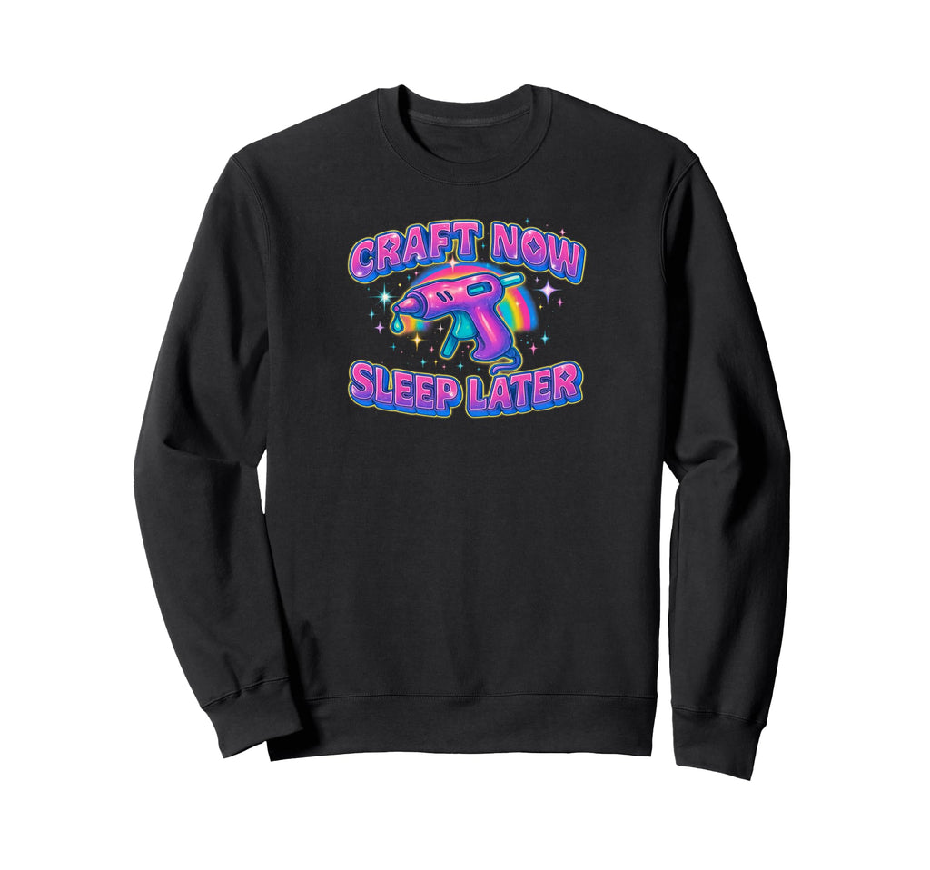 Craft Now Sleep Later Crafters Y2K Sweatshirt - Unique Graphic Men Women - T-Shirt, Sweatshirt, Hoodie