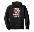Baseball Mom Funny Moms Against White Hoodie - Unique Graphic Men Women - T-Shirt, Sweatshirt, Hoodie
