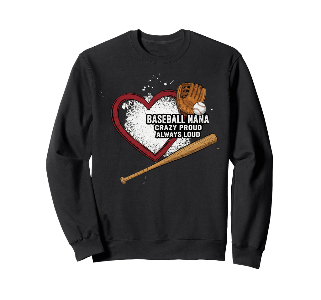 Baseball Nana Crazy Proud Always Loud Sweatshirt - Unique Graphic Men Women - T-Shirt, Sweatshirt, Hoodie