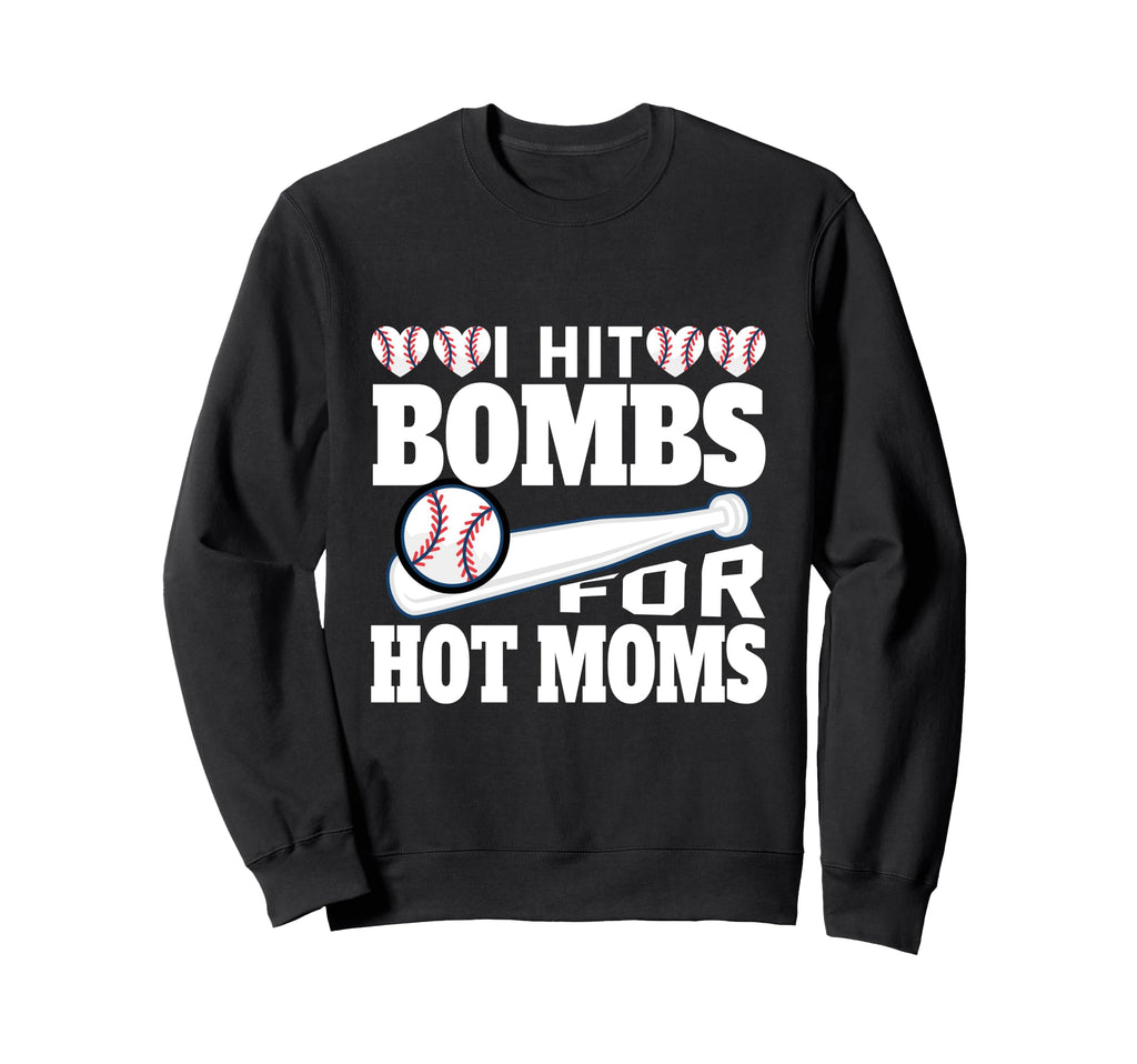 I Hit Baseball Bombs Hot Moms Sweatshirt - Fun Novelty Design Unisex - T-Shirt, Sweatshirt, Hoodie