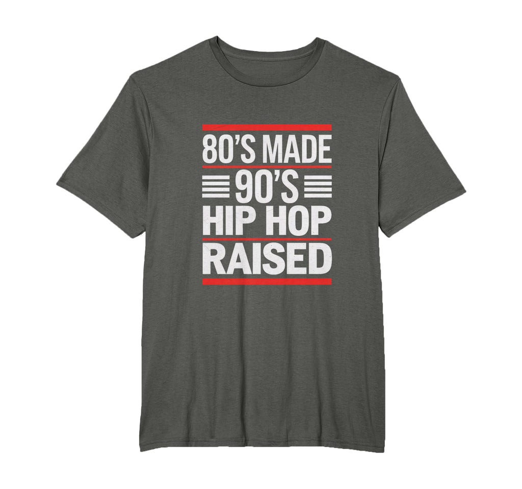 80S Made 90S Hip Hop Raised 80S 90S T-Shirt - Fun Novelty Design Unisex - T-Shirt, Sweatshirt, Hoodie