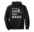 Hit Dang Ball Bruh Hoodie - Unique Graphic for Adults - T-Shirt, Sweatshirt, Hoodie