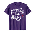 All About That Base Baseball Softball T-Shirt - Custom Art Print Men Women - T-Shirt, Sweatshirt, Hoodie