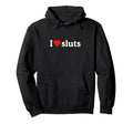 I Love Sluts I Heart Sluts Y2K Hoodie - Casual Everyday Wear Men Women - T-Shirt, Sweatshirt, Hoodie
