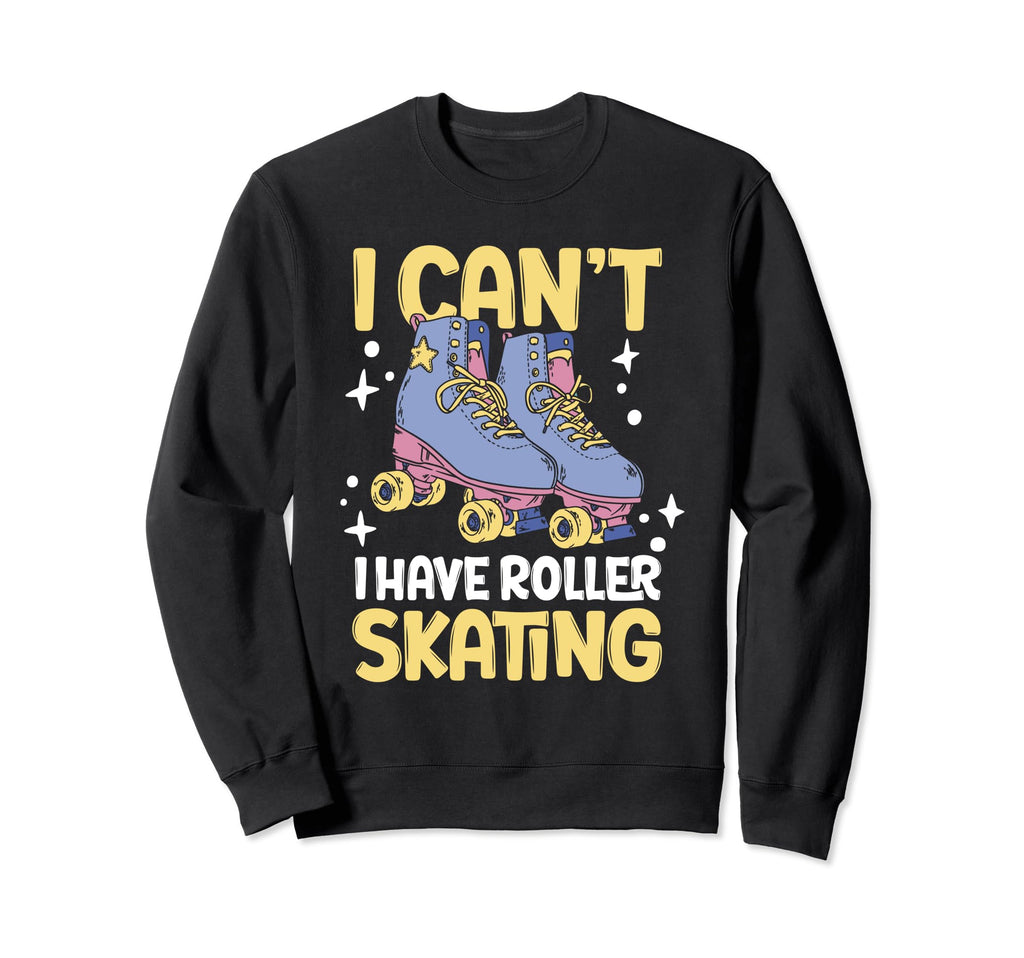 Roller Skate I Cant I Have Roller Sweatshirt - Custom Art Print for Adults - T-Shirt, Sweatshirt, Hoodie