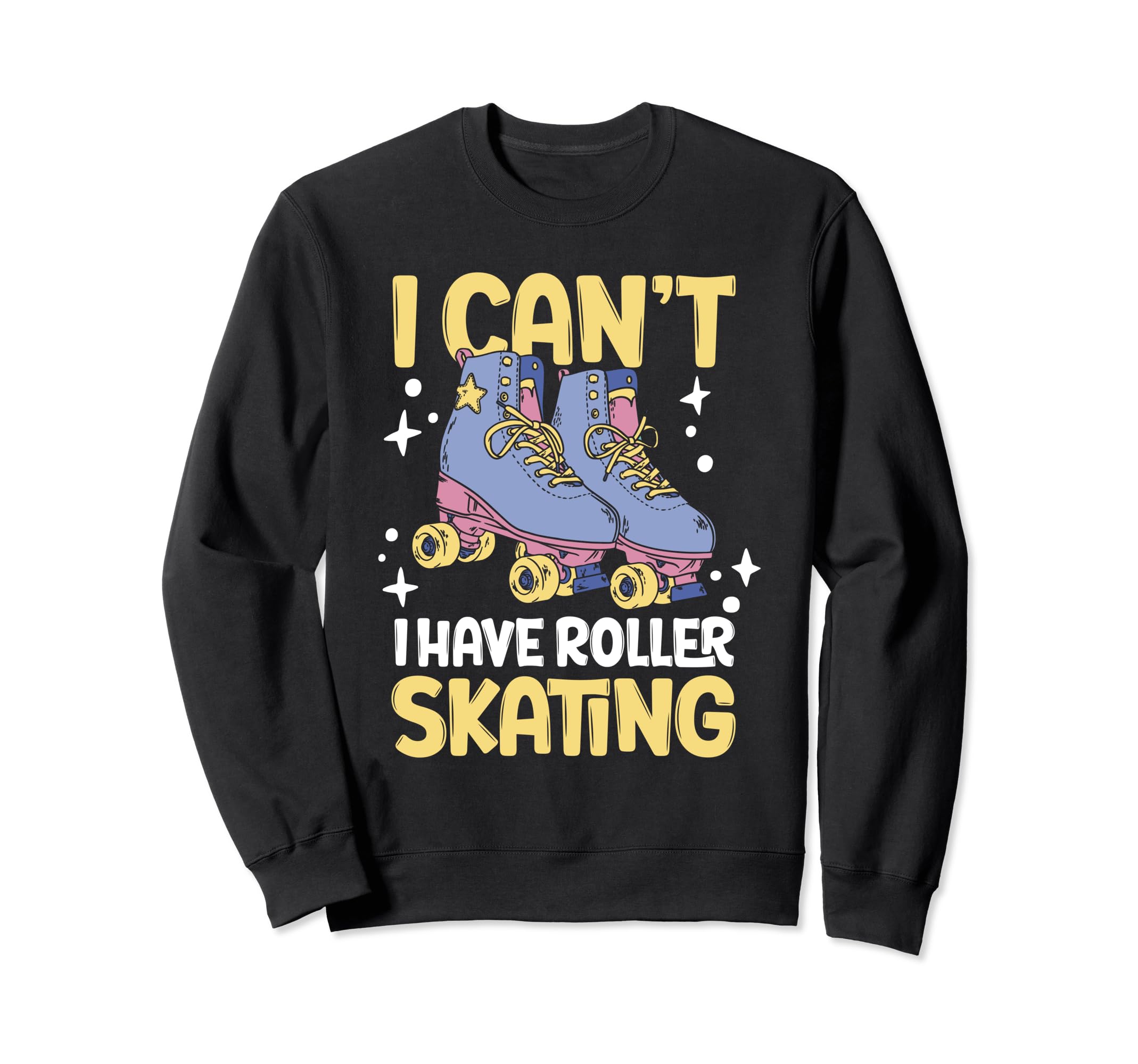 Roller Skate I Cant I Have Roller Sweatshirt - Custom Art Print for Adults - T-Shirt, Sweatshirt, Hoodie