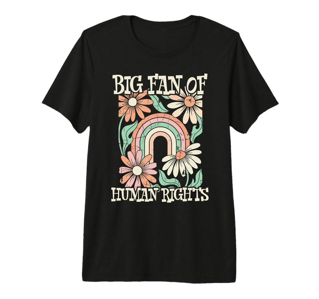 Big Fan Human Rights Flowers Rainbow T-Shirt - Novelty Apparel Men Women - T-Shirt, Sweatshirt, Hoodie