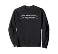 You Were Hotter My Dreams Y2K Sweatshirt - Streetwear Style for Adults - T-Shirt, Sweatshirt, Hoodie
