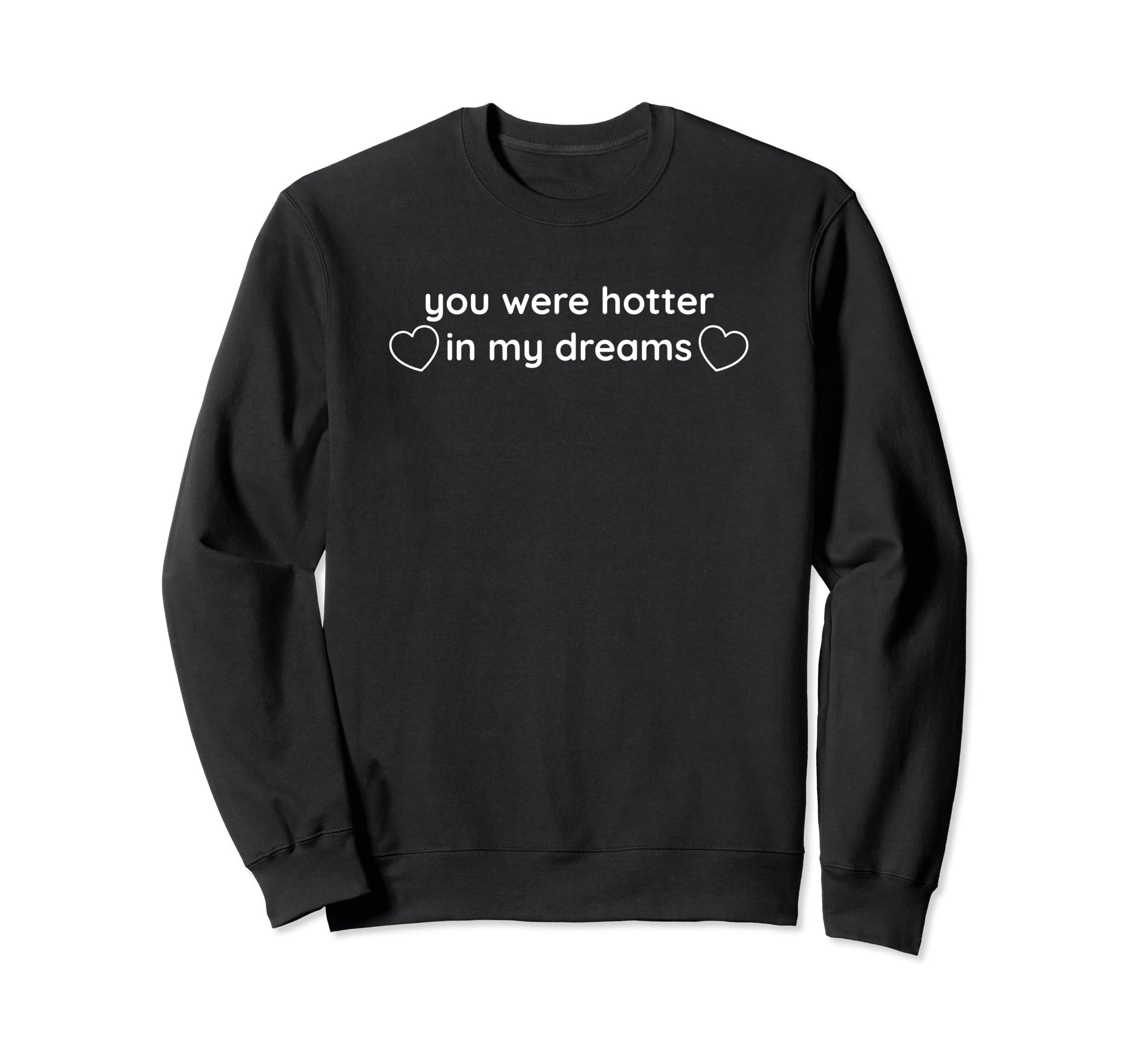 You Were Hotter My Dreams Y2K Sweatshirt - Streetwear Style for Adults - T-Shirt, Sweatshirt, Hoodie
