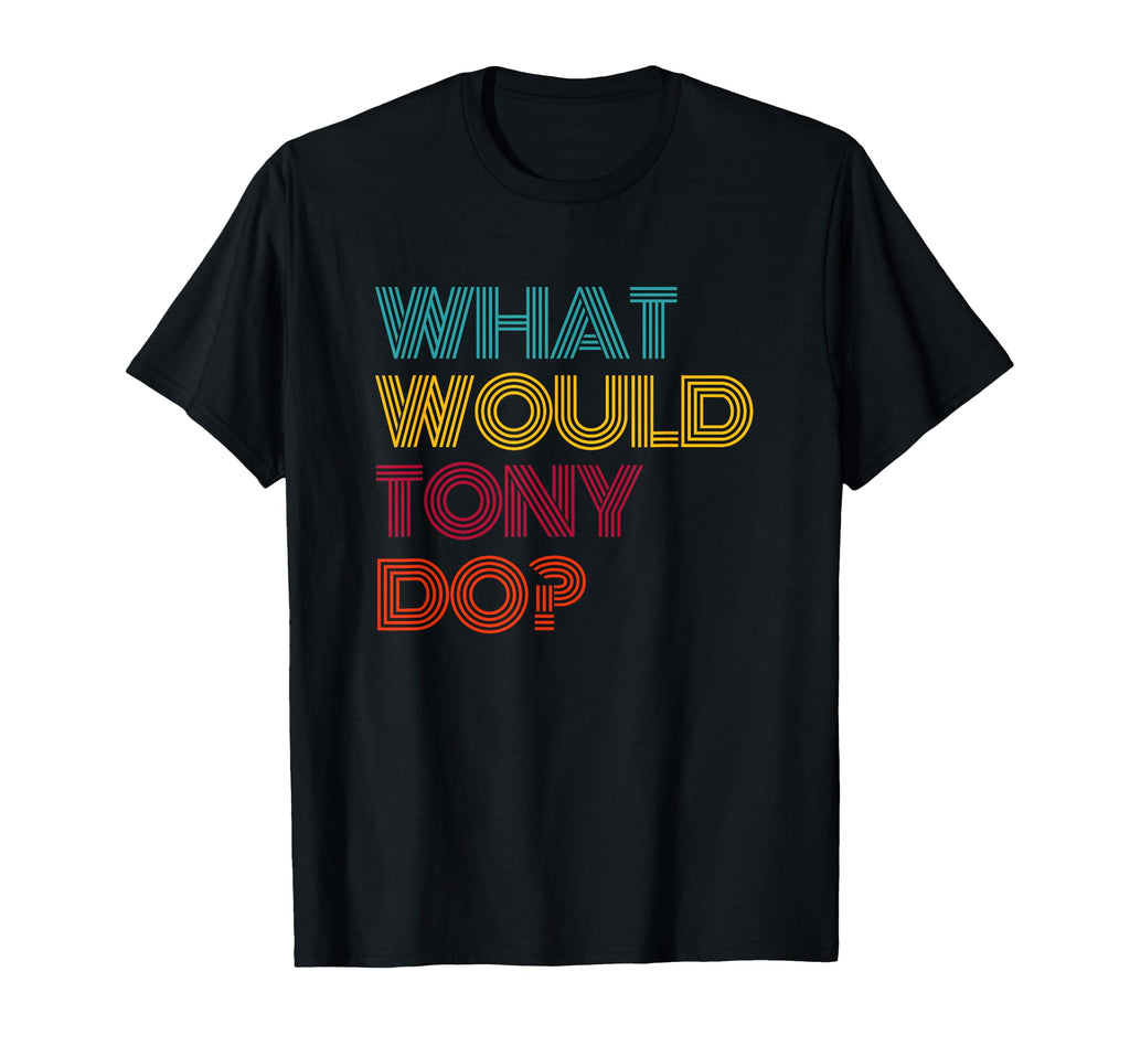 What Would Tony Do I Love Tony T-Shirt - Graphic Print Unisex - T-Shirt, Sweatshirt, Hoodie