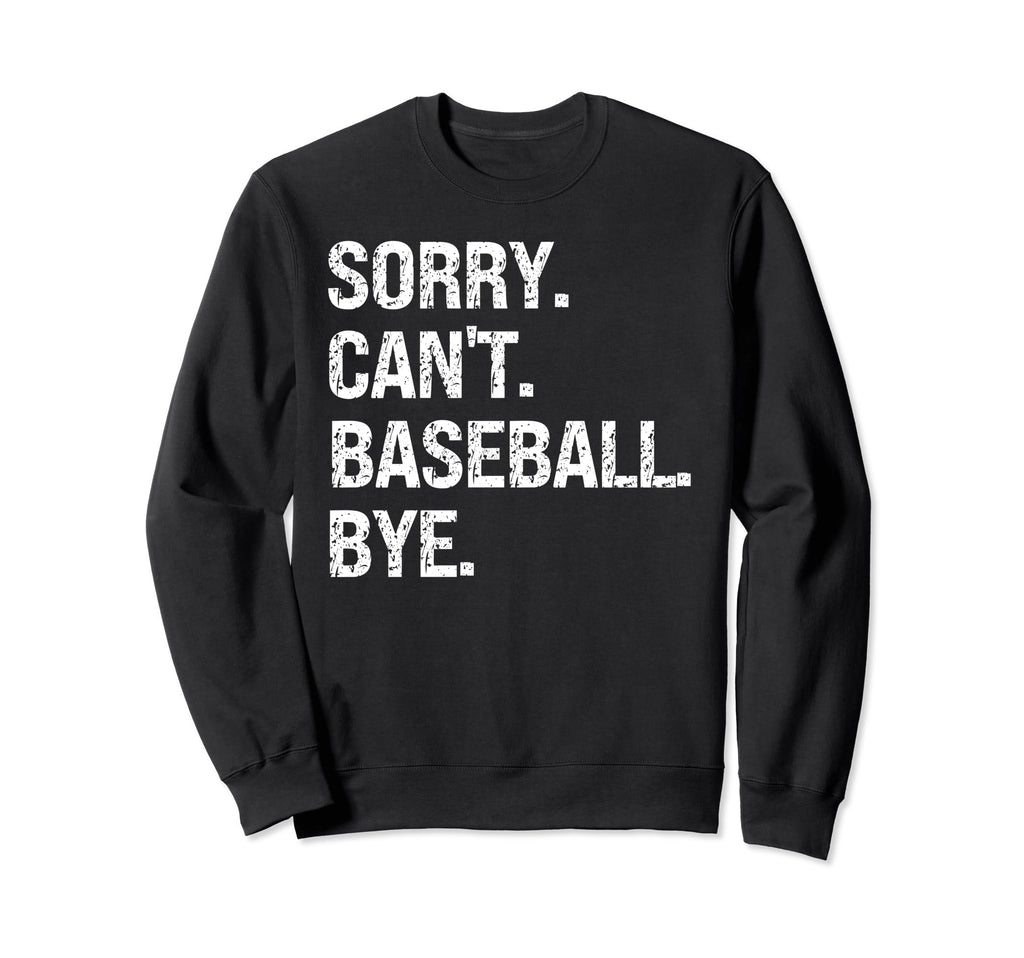 Sorry Cant Baseball Bye Baseball Sweatshirt - Streetwear Style Men Women - T-Shirt, Sweatshirt, Hoodie