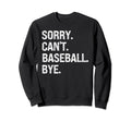 Sorry Cant Baseball Bye Baseball Sweatshirt - Streetwear Style Men Women - T-Shirt, Sweatshirt, Hoodie