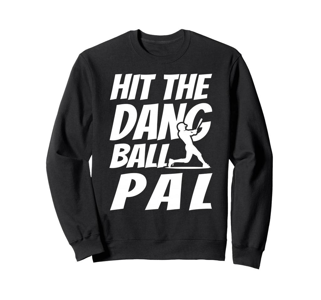 Hit Dang Ball Pal Sarcastic Funny Sweatshirt - Unique Graphic for Adults - T-Shirt, Sweatshirt, Hoodie