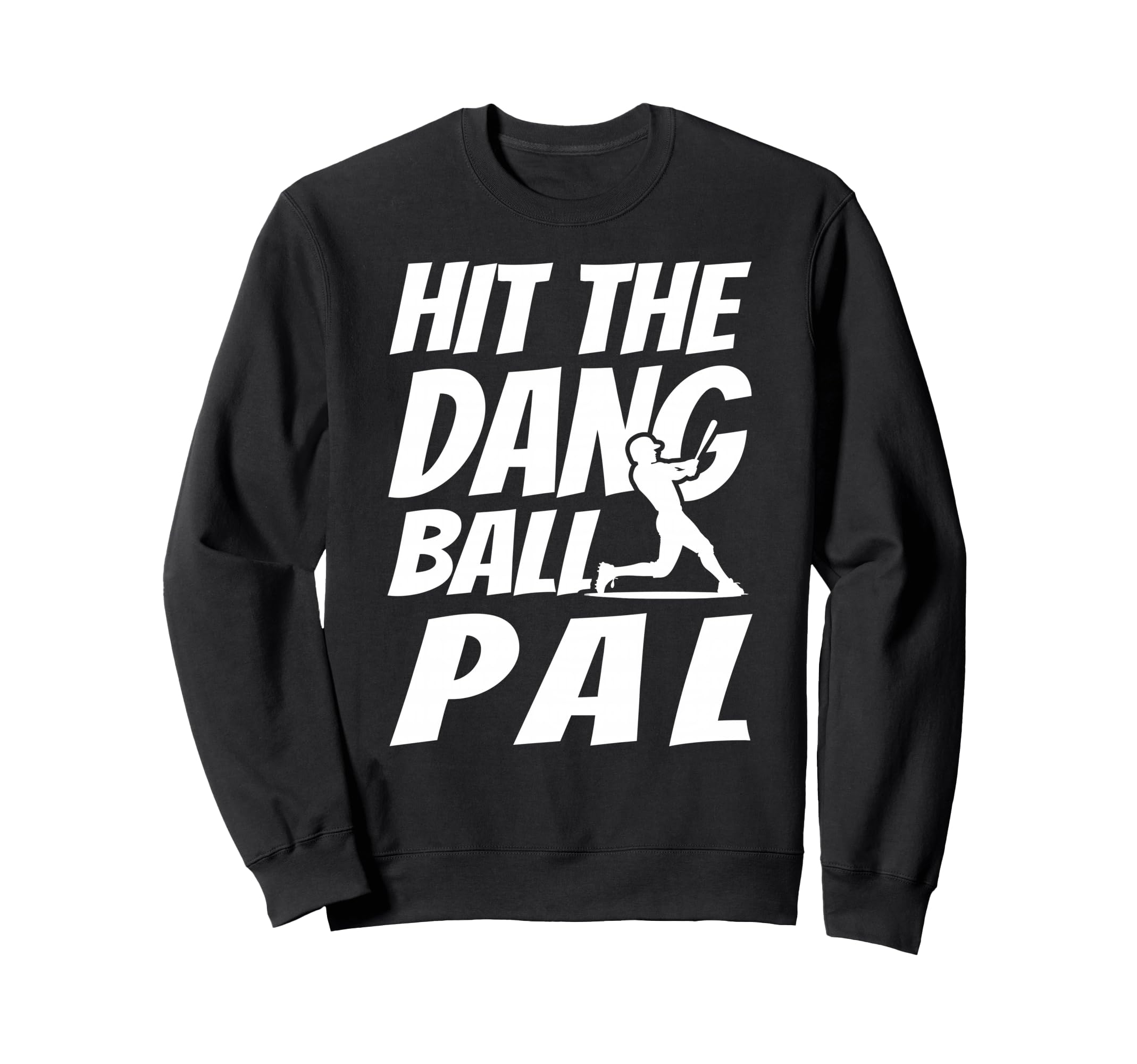Hit Dang Ball Pal Sarcastic Funny Sweatshirt - Unique Graphic for Adults - T-Shirt, Sweatshirt, Hoodie