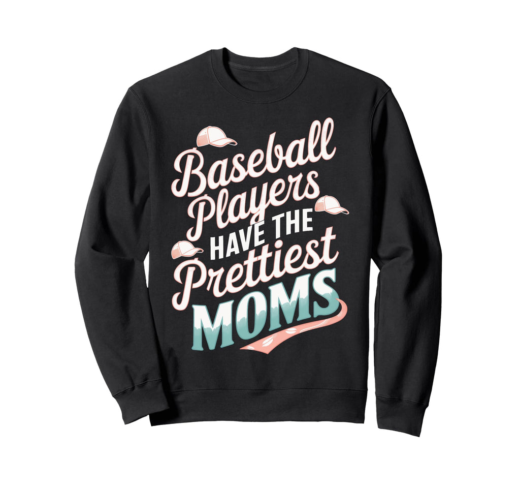 Funny Baseball Players Prettiest Moms Sweatshirt - Graphic Print Unisex - T-Shirt, Sweatshirt, Hoodie
