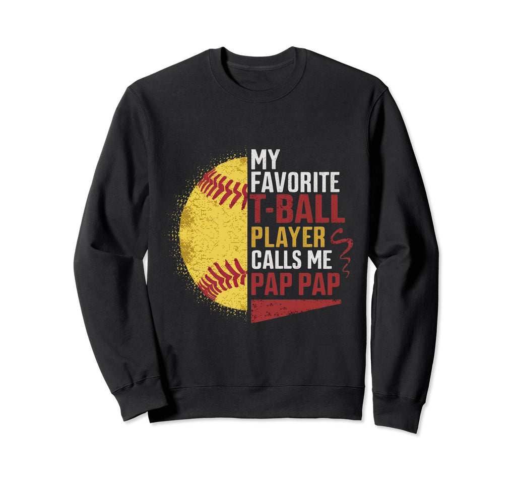My Favorite T Ball Player Calls Me Pap Sweatshirt - Graphic Print Unisex - T-Shirt, Sweatshirt, Hoodie