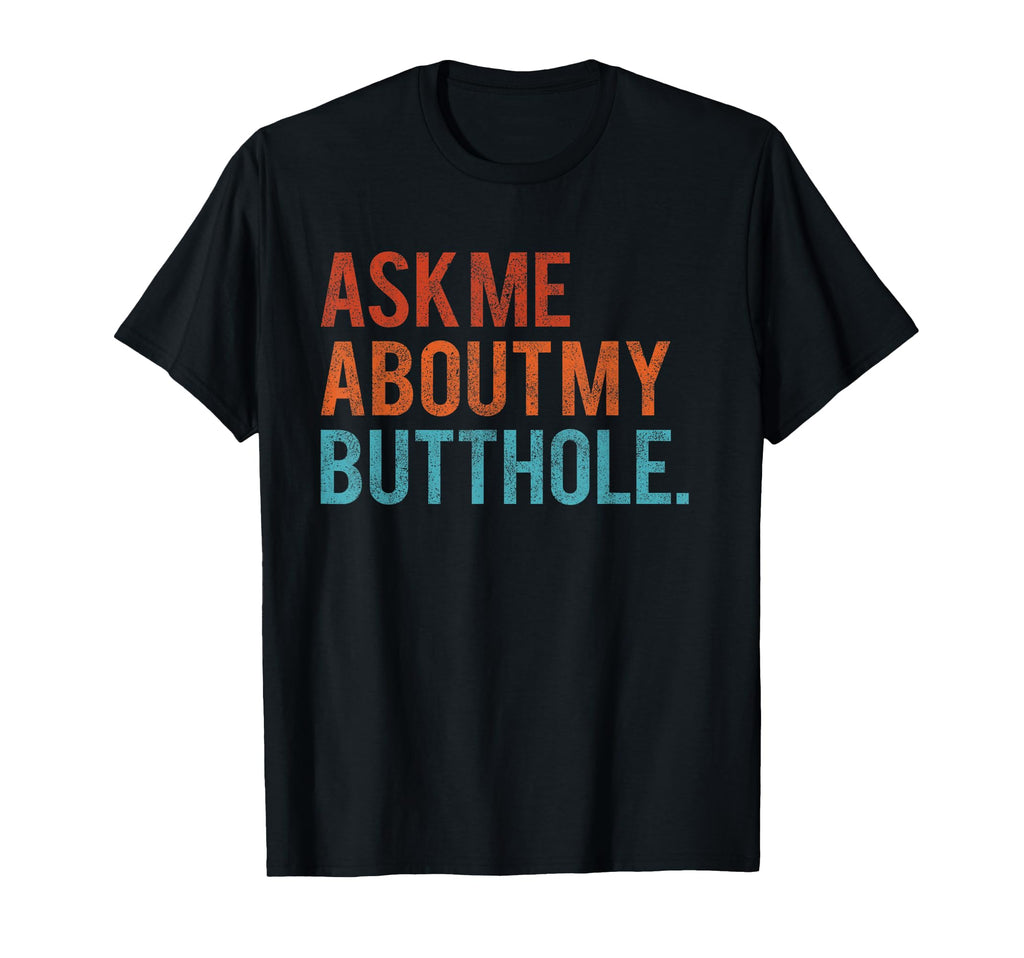 Ask Me About My Butthole Funny T-Shirt - Trendy Graphic Men Women - T-Shirt, Sweatshirt, Hoodie