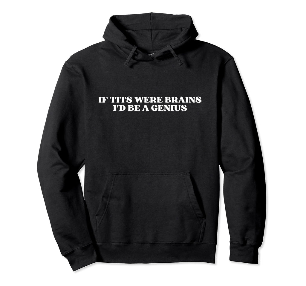 If Tits Were Brains Id Be Genius Y2K Hoodie - Streetwear Style for Adults - T-Shirt, Sweatshirt, Hoodie