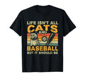 Life Isnt All Cats And Baseball T-Shirt - Streetwear Style Men Women - T-Shirt, Sweatshirt, Hoodie