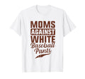 Moms Against White Baseball Pants T-Shirt - Graphic Print Men Women - T-Shirt, Sweatshirt, Hoodie