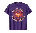 Ok Maybe Today Satan Funny Halloween T-Shirt - Fun Novelty Design Men Women - T-Shirt, Sweatshirt, Hoodie