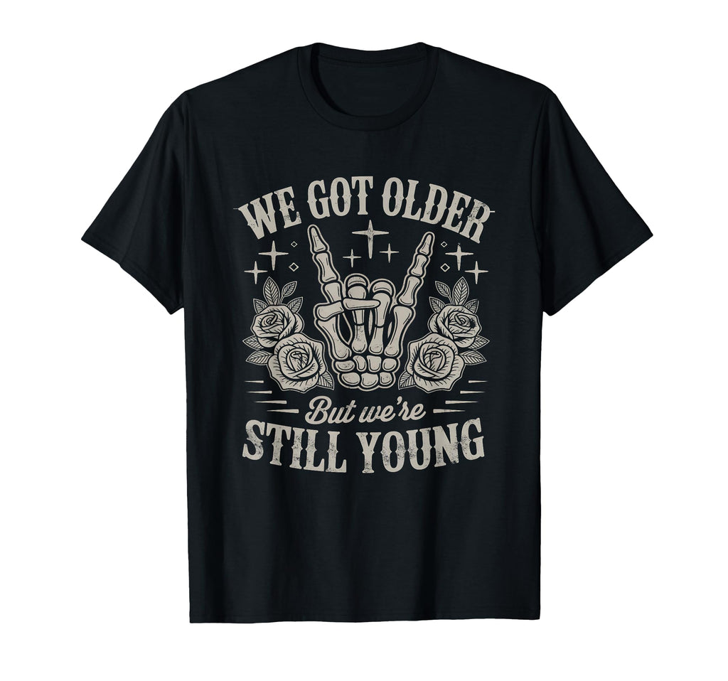 We Got Older But Were Still Young T-Shirt - Fun Novelty Design Unisex - T-Shirt, Sweatshirt, Hoodie