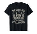 We Got Older But Were Still Young T-Shirt - Fun Novelty Design Unisex - T-Shirt, Sweatshirt, Hoodie