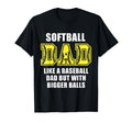 Softball Dad Funny Like Baseball Dad But T-Shirt - Novelty Apparel Unisex - T-Shirt, Sweatshirt, Hoodie