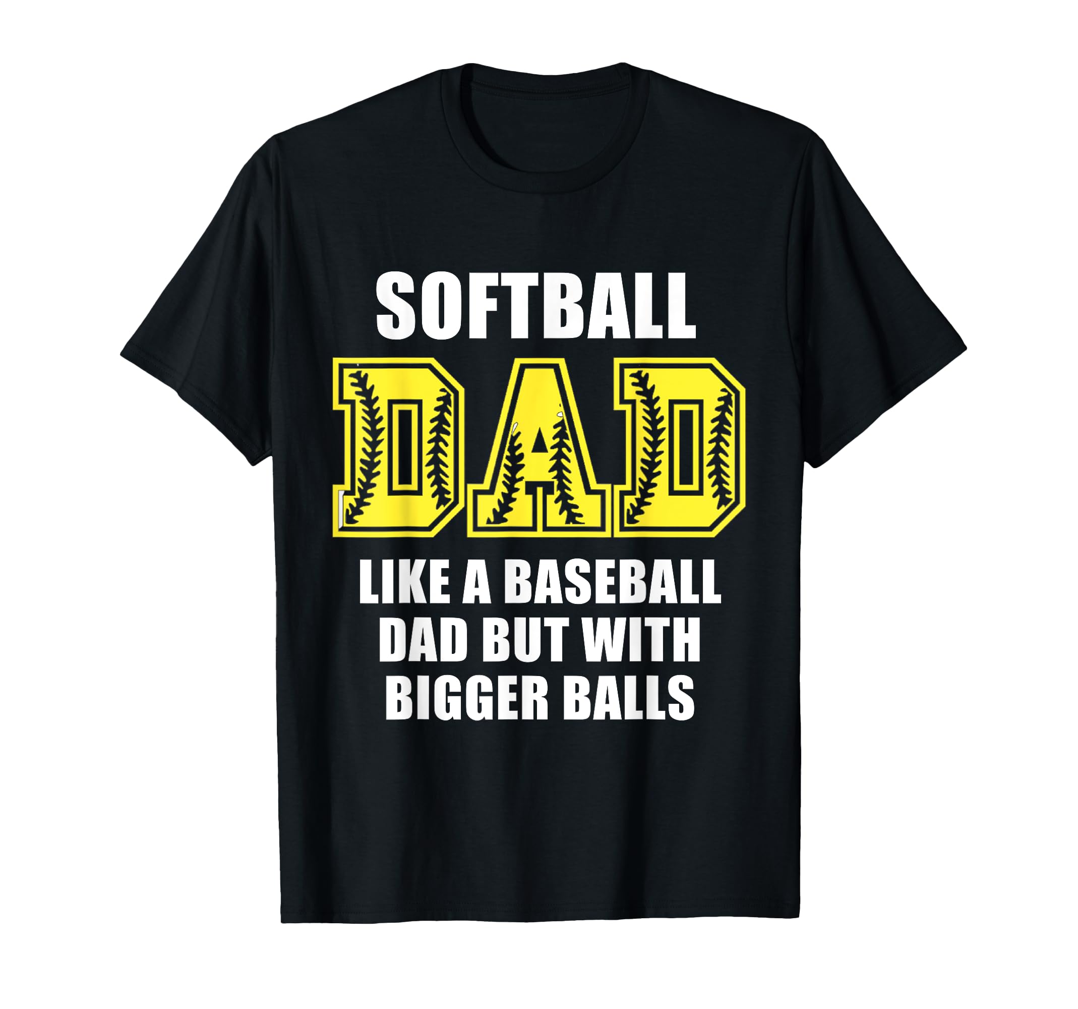 Softball Dad Funny Like Baseball Dad But T-Shirt - Novelty Apparel Unisex - T-Shirt, Sweatshirt, Hoodie