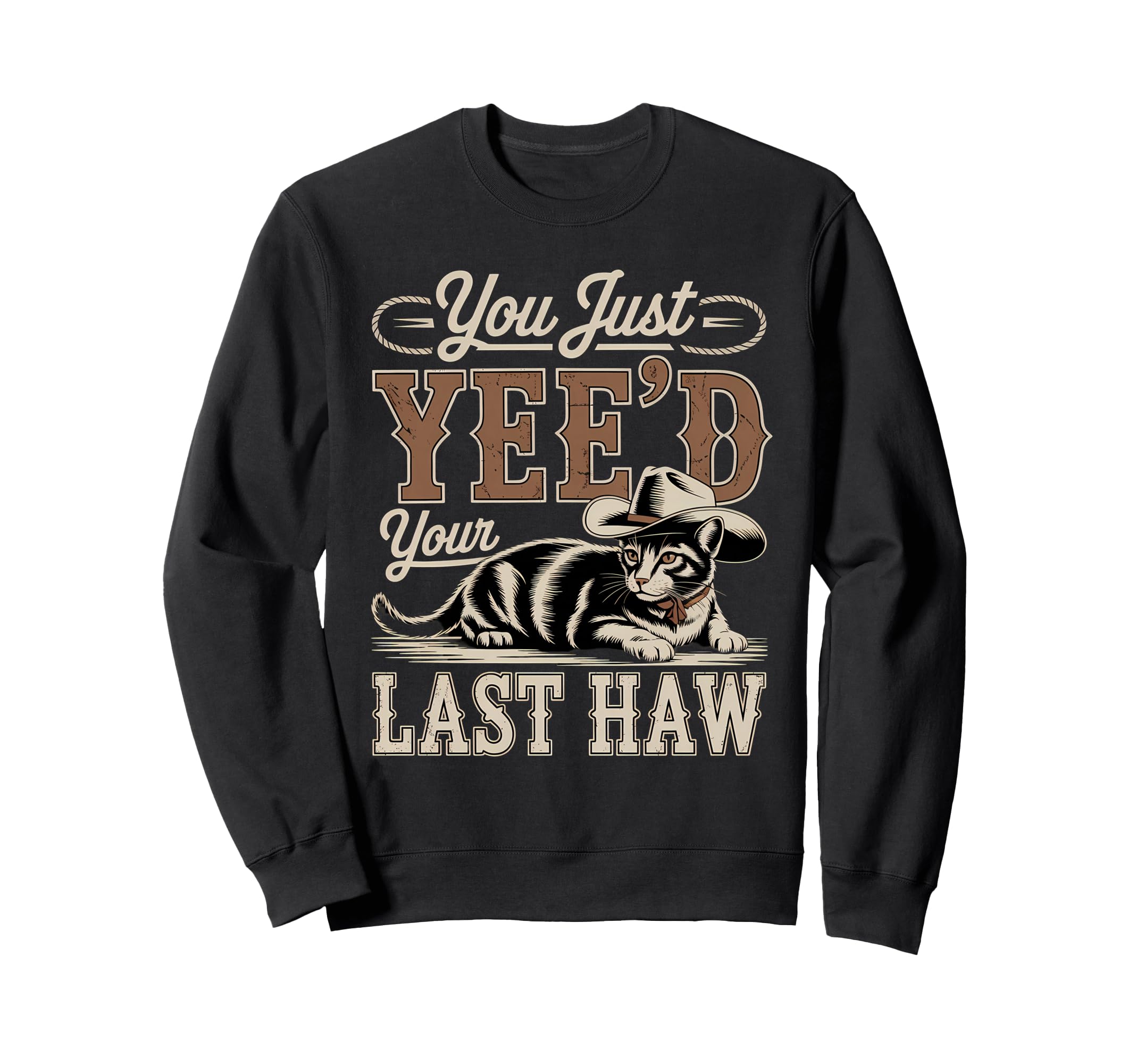 You Just Yeed Your Last Haw Funny Sweatshirt - Casual Everyday Wear Unisex - T-Shirt, Sweatshirt, Hoodie